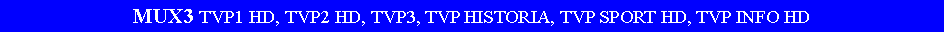 Pole tekstowe: MUX3 TVP1 HD, TVP2 HD, TVP3, TVP HISTORIA, TVP SPORT HD, TVP INFO HD
