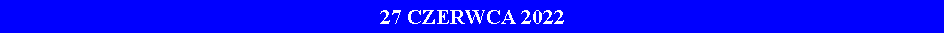 Pole tekstowe: 27 CZERWCA 2022