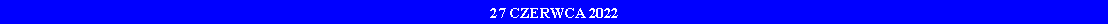 Pole tekstowe: 27 CZERWCA 2022